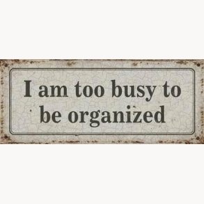 Metal sign - Too busy to be organised
