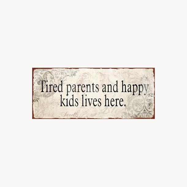 Skilt - Tired parents, happy kids