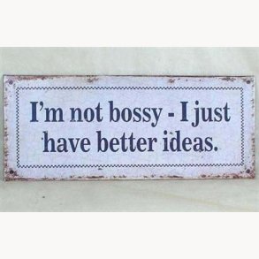 Sign - I'm not bossy, I just habve better ideas